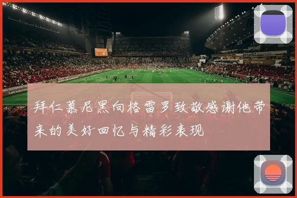 拜仁慕尼黑向格雷罗致敬感谢他带来的美好回忆与精彩表现
