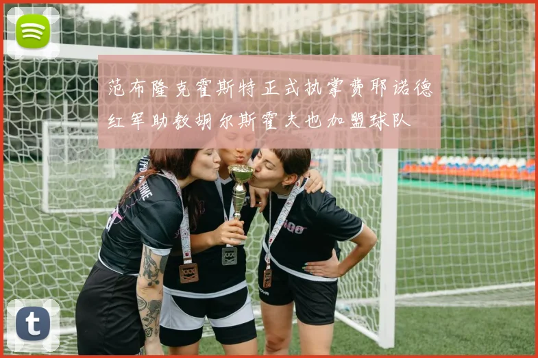 范布隆克霍斯特正式执掌费耶诺德红军助教胡尔斯霍夫也加盟球队